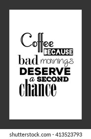 Coffee quote. Coffee because bad moring deserve a second chance.