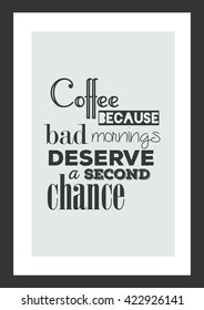 Coffee quote. Coffee.... because bad mornings deserve a second chance.