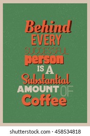 Coffee quote. Behind every successful person is a substantial amount of coffee. Retro poster frame.