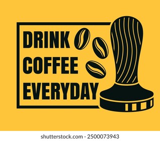 Coffee quote - drink coffee everyday vector illustration with text and espresso coffee tamper silhouette 