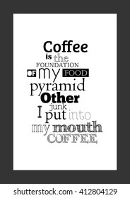 Coffee quote. Coffee is the foundation of my food pyramid other junk i put into my mouth coffee.