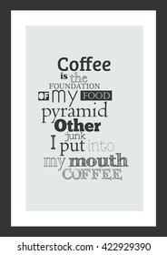 Coffee quote. Coffee is the foundation of my food pyramid , other junk i put into my mouth coffee.