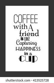 Coffee quote. Coffee with a friend is like capturing happiness in a cup.