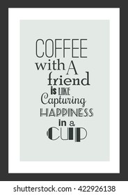 Coffee quote. Coffee with a friend is like capturing happiness in a cup.