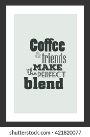 Coffee quote. Coffee and friends make the perfect blend.