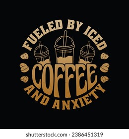 Coffee Quote - Fueled by Iced Coffee and Anxiety T Shirt. Mental health t shirt design.