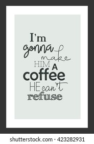 Coffee quote. I am gonna make him a coffee he can not refuse.