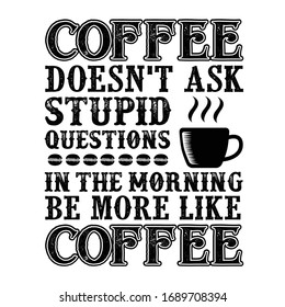 Coffee Quote good for craft. Coffee Does not ask stupid questions in the morning