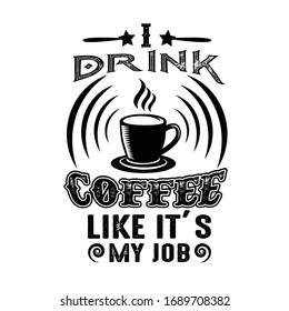 Coffee Quote good for craft. Drink Coffee Like it's My job