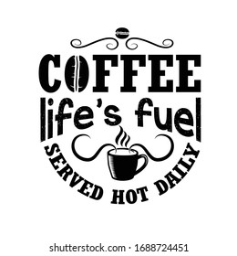 Coffee Quote good for craft. Coffee life s fuel served hot daily