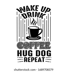 Coffee Quote good for craft. Wake up drink coffee hug dog repeat