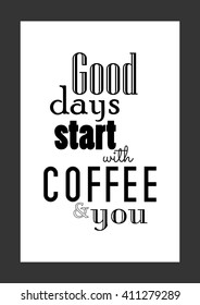 Coffee quote. Good days start with coffee and you.