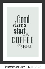 Coffee quote. Good days start with coffee and you.