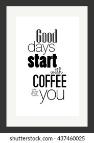 Coffee quote. Good days start with coffee and you.