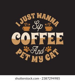 Coffee Quote - I Just Want To Drink Coffee and Pet My Cat T Shirt - Pet Lover T Shirt Design.