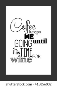 Coffee quote. Coffee keeps me going until it is time for wine