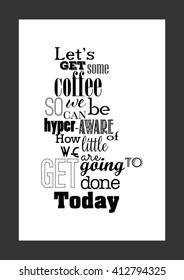 Coffee quote. Let's get some coffee so we can be hyper-aware of how little we're going to get done today.