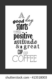Coffee quote. Life quote. A good day starts with a positive attitude and a great cup of coffee.