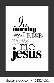 Coffee quote. Life quote. In morning when i rise give me jesus.