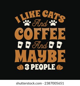 Coffee Quote - I Like Cats and Coffee and Maybe 3 People T Shirt. Funny Cat Lover T Shirt Design.