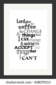 Coffee quote. Lord Give Me Coffee To Change The Things I Can And Wine To Accept The Things I Can Not.