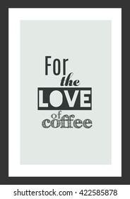 Coffee quote. For the love of coffee.