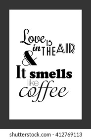 Coffee quote. Love is in the air and it smells like coffee.