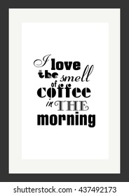 Coffee quote. I love the smell of coffee in the morning.