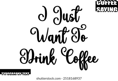 Coffee Quote Modern Text Typography I Just Want To Drink Coffee