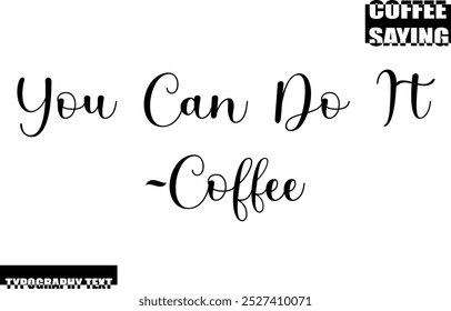 Coffee Quote Modern Text Typography  You Can Do It -Coffee