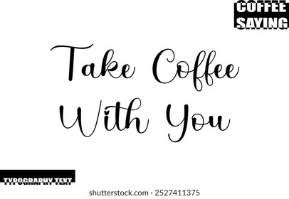 Coffee Quote Modern Text Typography Take Coffee With You