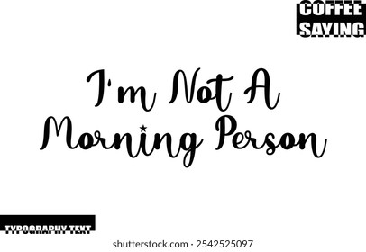 Coffee Quote Modern Text Typography  I'm Not A Morning Person