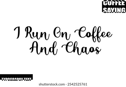 Coffee Quote Modern Text Typography  I Run On Coffee And Chaos