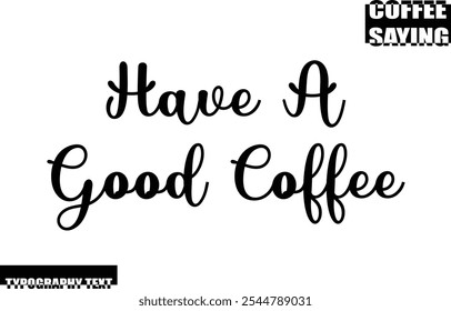 Coffee Quote Modern Text Typography  Have A Good Coffee