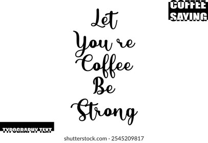 Coffee Quote Modern Text Typography Let You re Coffee Be Strong