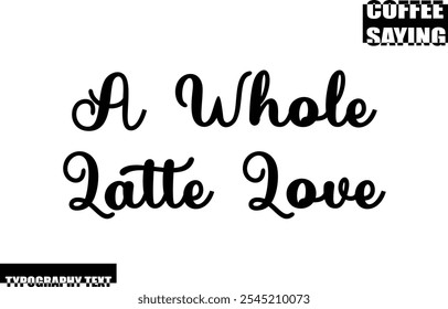 Coffee Quote Modern Text Typography  A Whole Latte Love