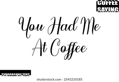 Coffee Quote Modern Text Typography  You Had Me At Coffee