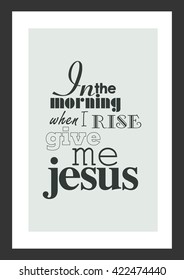 Coffee quote. In the morning when i rise give me jesus.
