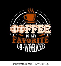 Coffee Quote. Coffee is my favorite co-worker