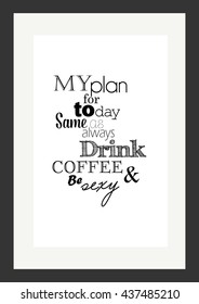 Coffee quote. My plan for to day same as always drink coffee and be sexy.