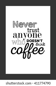Coffee quote. Never trust anyone does not drink coffee.