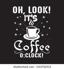 Coffee Quote. Oh, look it's coffee o'clock.