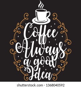 Coffee Quote and saying. Coffee always a good idea