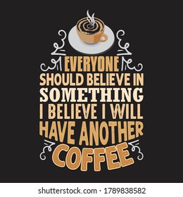 Coffee Quote and Saying. Everyone should believe in something