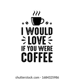 Coffee Quote and Saying good for craft. I would love if you were coffee