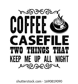 Coffee Quote and saying good for craft. Coffee case file two things that keep me up all night