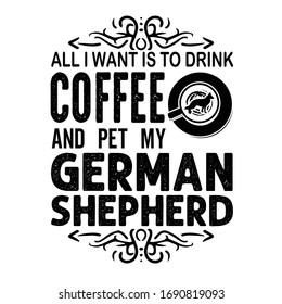 Coffee Quote and saying good for craft. All I want is to drink coffee and pet my german shepherd