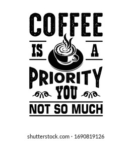 Coffee Quote and saying good for craft. Coffee is a priority you not so much