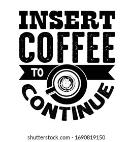 Coffee Quote and saying good for craft. Insert coffee to continue