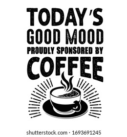 Coffee Quote and Saying good for craft. Today's good mood proudly sponsored by coffee